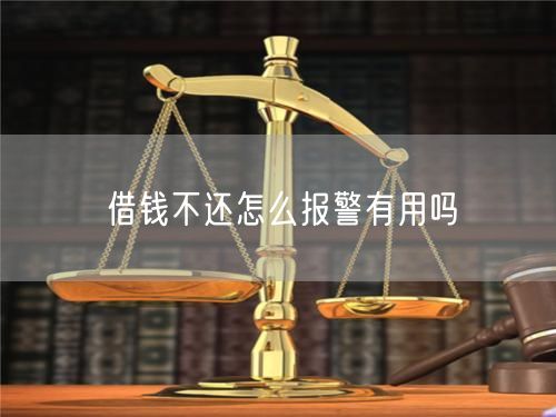 借钱不还怎么报警有用吗