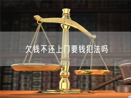 欠钱不还上门要钱犯法吗