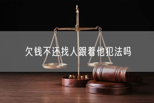 欠钱不还找人跟着他犯法吗