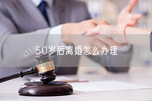 50岁后离婚怎么办理