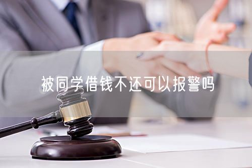 被同学借钱不还可以报警吗