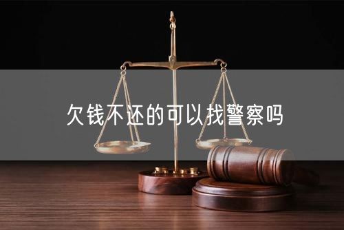 欠钱不还的可以找警察吗