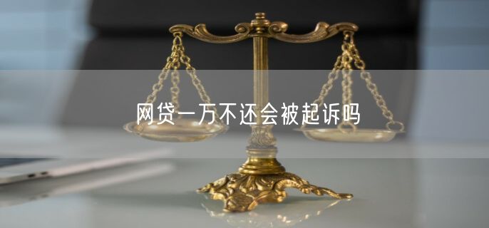 网贷一万不还会被起诉吗