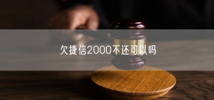 欠捷信2000不还可以吗