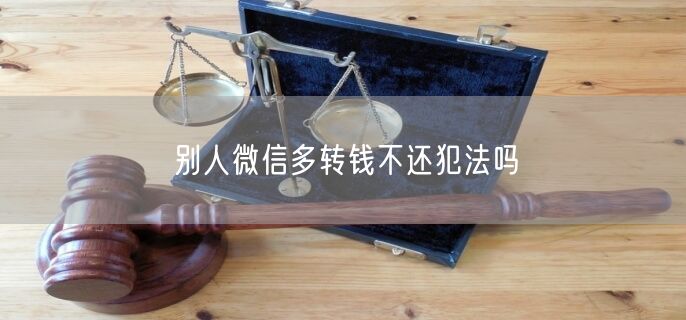 别人微信多转钱不还犯法吗