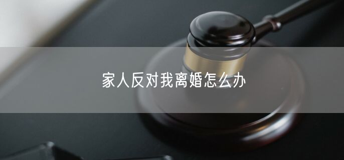 家人反对我离婚怎么办