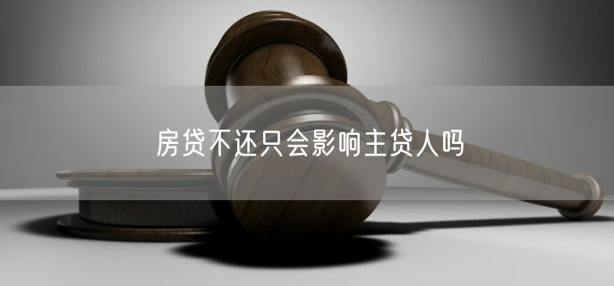 房贷不还只会影响主贷人吗