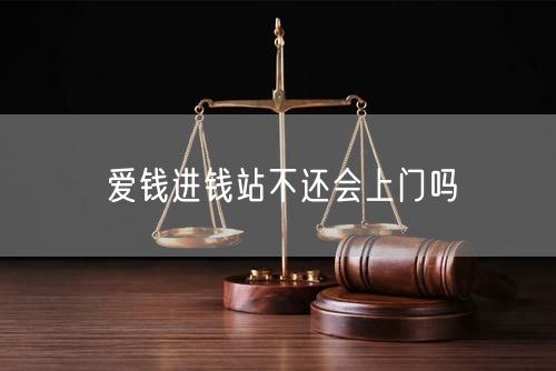 爱钱进钱站不还会上门吗