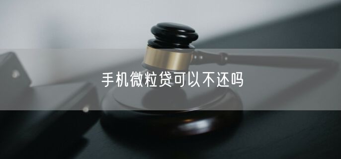 手机微粒贷可以不还吗