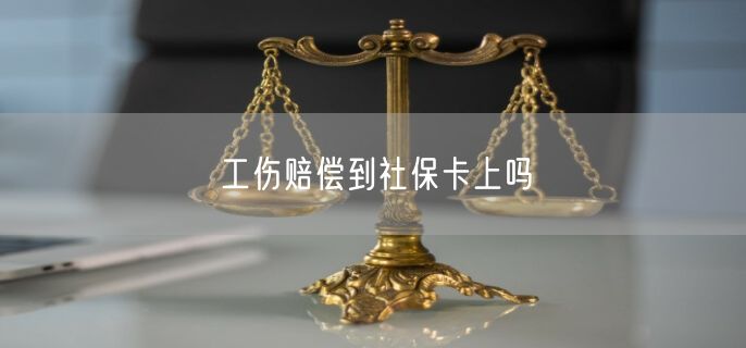 工伤赔偿到社保卡上吗