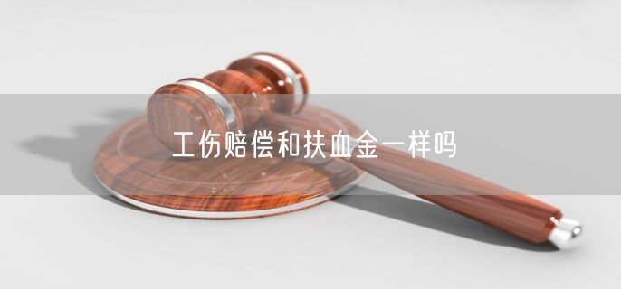 工伤赔偿和扶血金一样吗