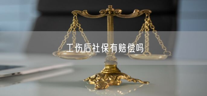 工伤后社保有赔偿吗