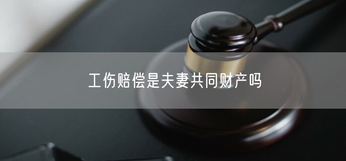 工伤赔偿是夫妻共同财产吗