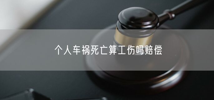 个人车祸死亡算工伤吗赔偿