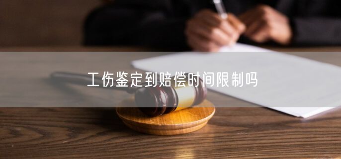 工伤鉴定到赔偿时间限制吗