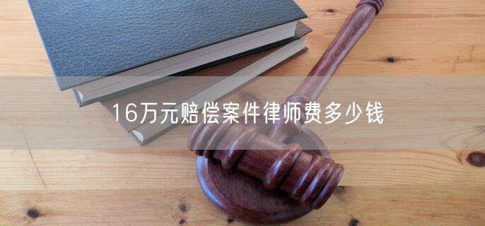 16万元赔偿案件律师费多少钱