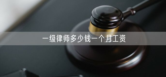 一级律师多少钱一个月工资