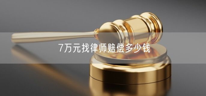 7万元找律师赔偿多少钱