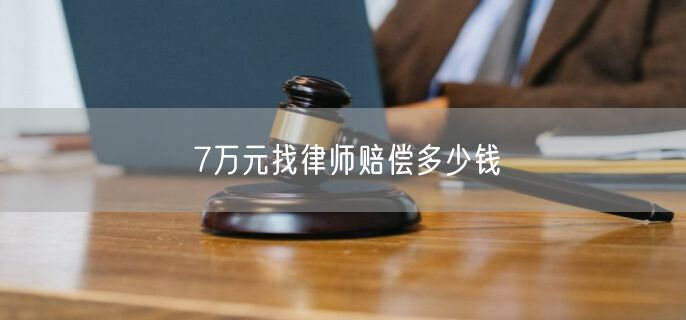 7万元找律师赔偿多少钱