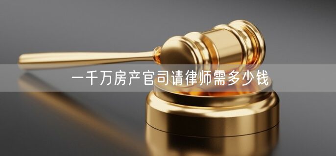 一千万房产官司请律师需多少钱