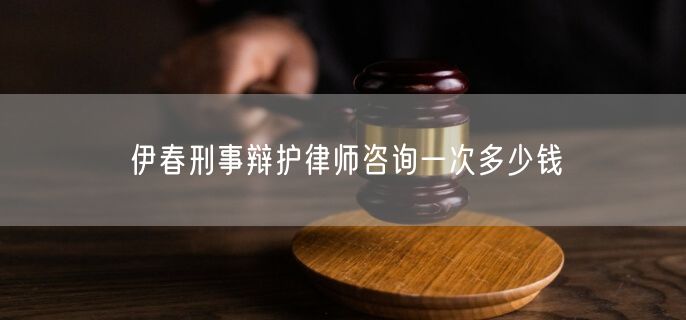 伊春刑事辩护律师咨询一次多少钱