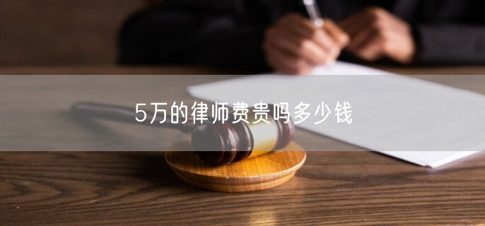 5万的律师费贵吗多少钱