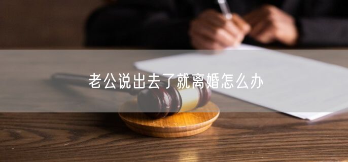 老公说出去了就离婚怎么办