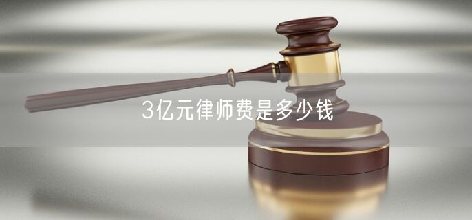 3亿元律师费是多少钱