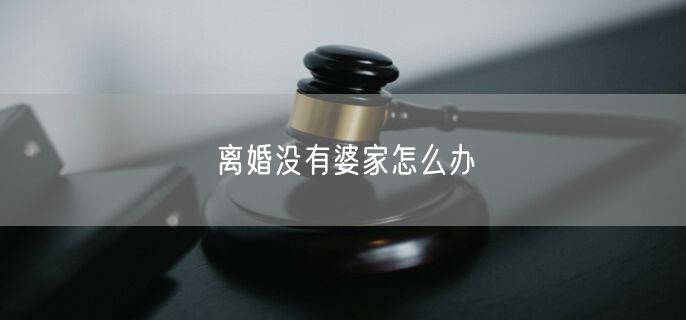 离婚没有婆家怎么办