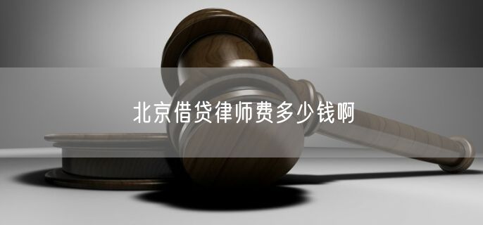 北京借贷律师费多少钱啊