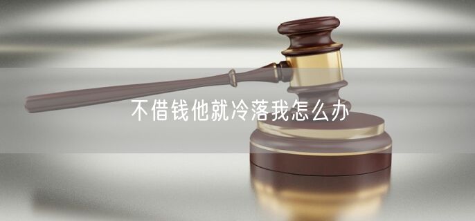 不借钱他就冷落我怎么办