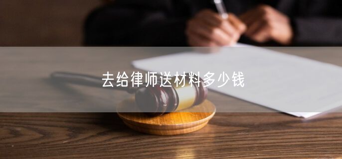 去给律师送材料多少钱