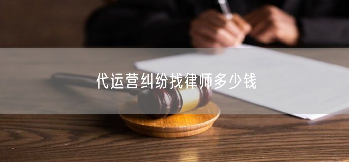 代运营纠纷找律师多少钱