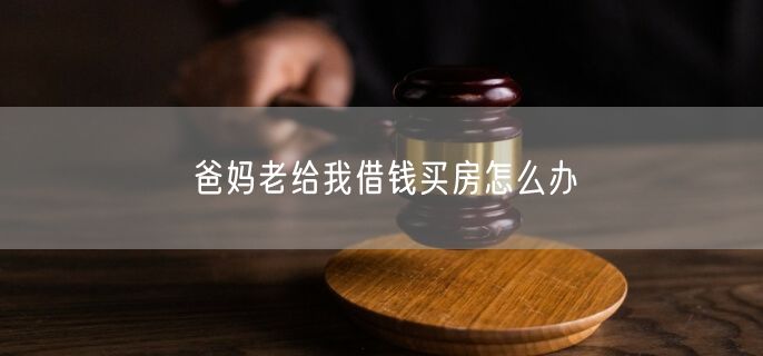 爸妈老给我借钱买房怎么办